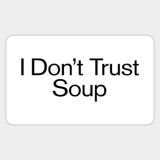 I Don't Trust Soup Funny Slogan Magnet